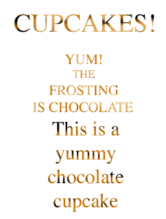Some lightish brown text says "YUM! THE FROSTING IS CHOCOLATE".  Below that is darker brown text that says, "This is a yummy chocolate cupcake".  There are not many words on each line; the resulting shape somewhat resembles a cupcake.